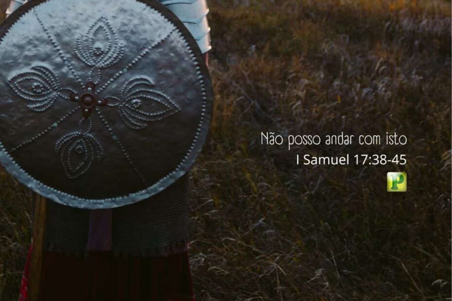 Não posso andar com isto - Pregação Expositiva em I Samuel 17:38-45