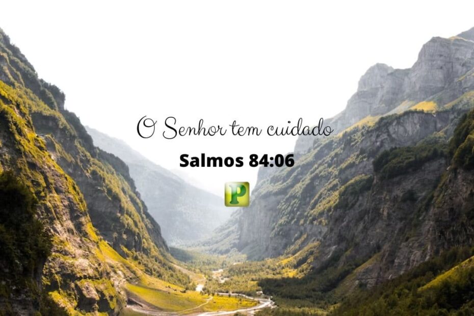 O Senhor tem cuidado - Pregação Textual em Salmos 84:6