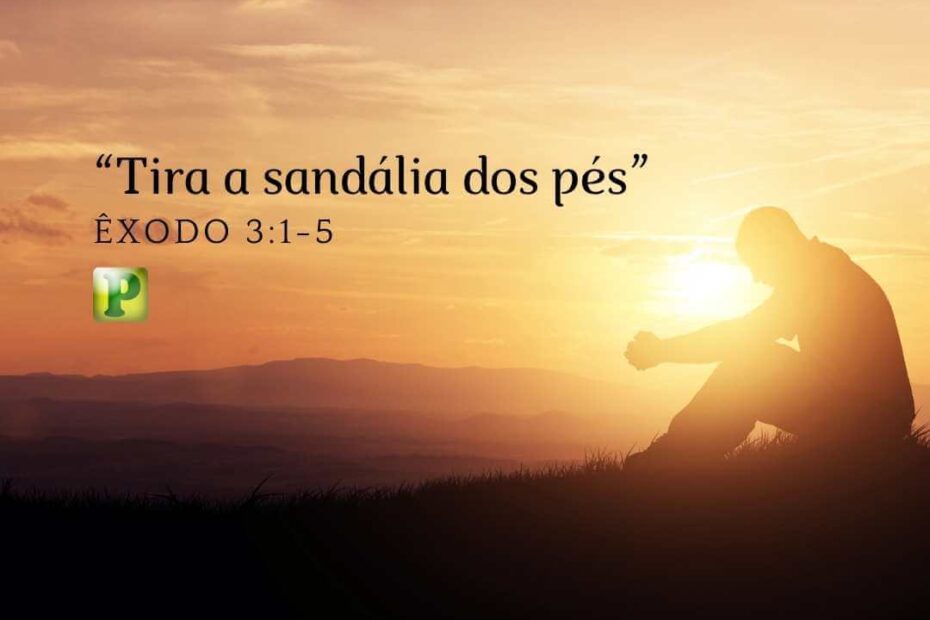 Tira a sandália dos pés - Êxodo 3:1-5