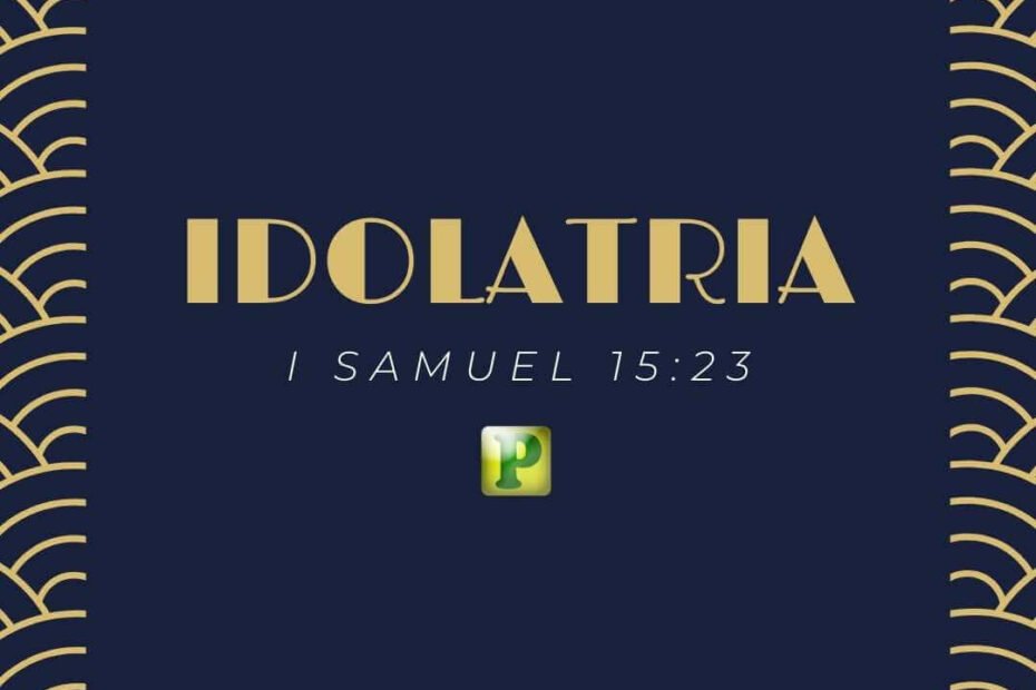 Estudo bíblico Textual sobre Idolatria em 1 Samuel 15:23