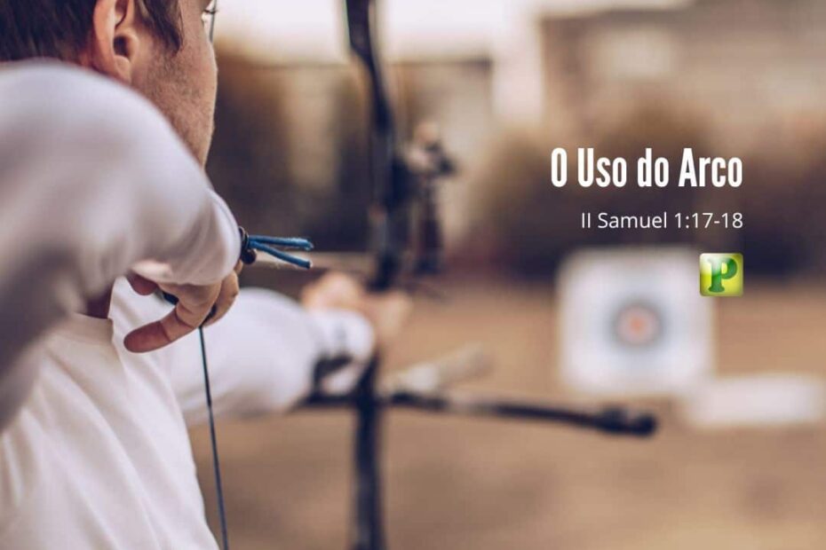 O Uso do Arco - Pregação Expositiva em II Samuel 1:17-18