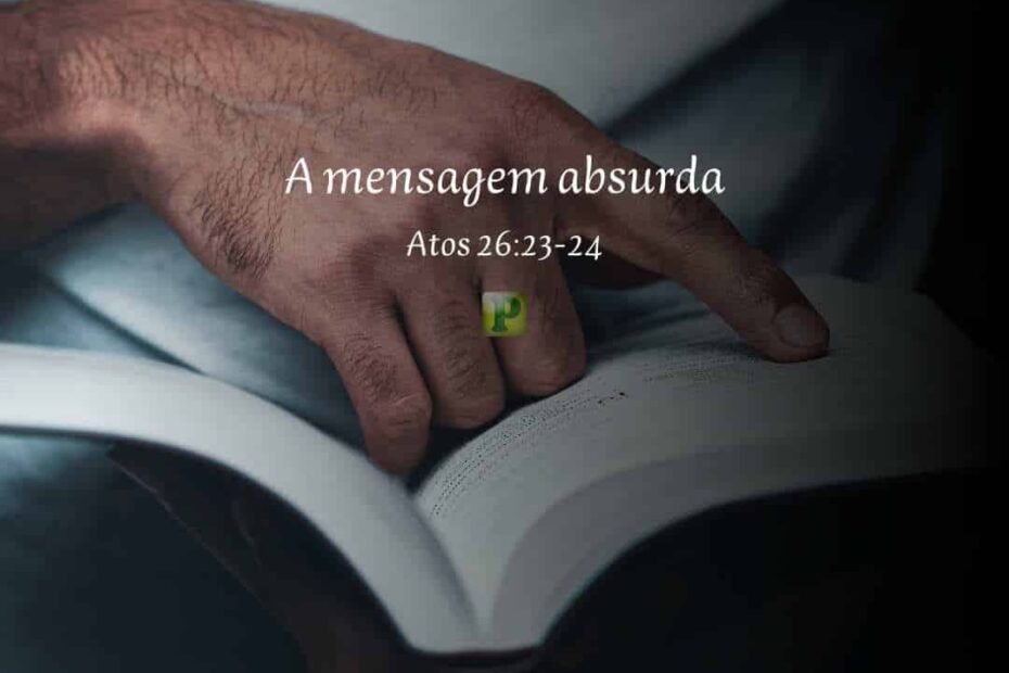A mensagem absurda - Pregação Expositiva em Atos 26:23-24