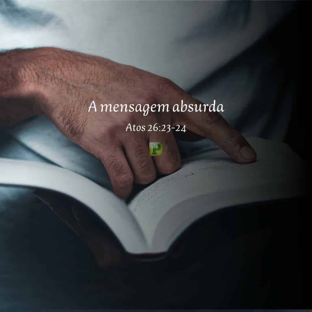 A mensagem absurda - Pregação Expositiva em Atos 26:23-24