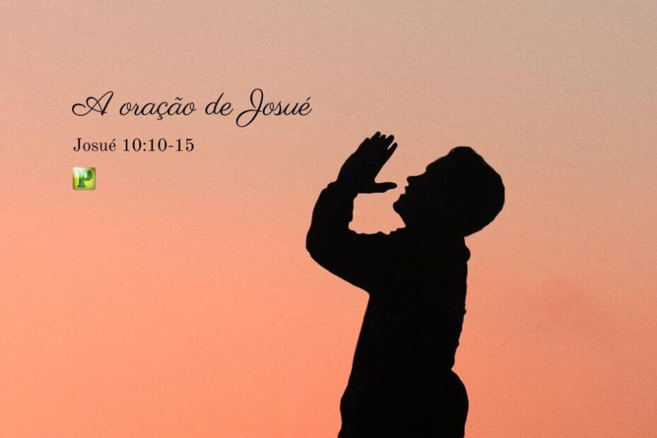 A oração de Josué - Pregação Expositiva sobre oração em Josué 10:10-15