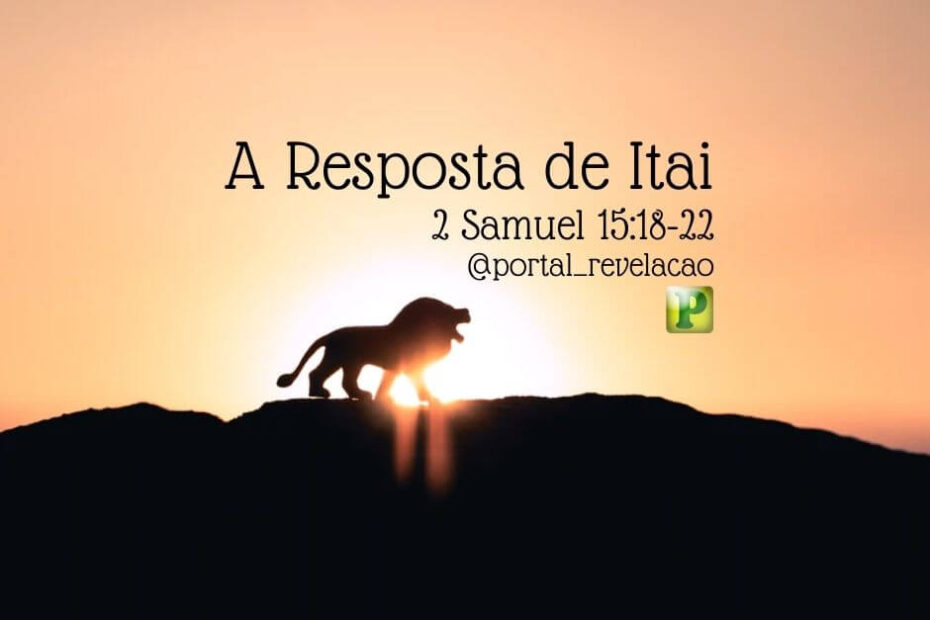 A resposta de Itai - Pregação Expositiva em 2 Samuel 15:18-22