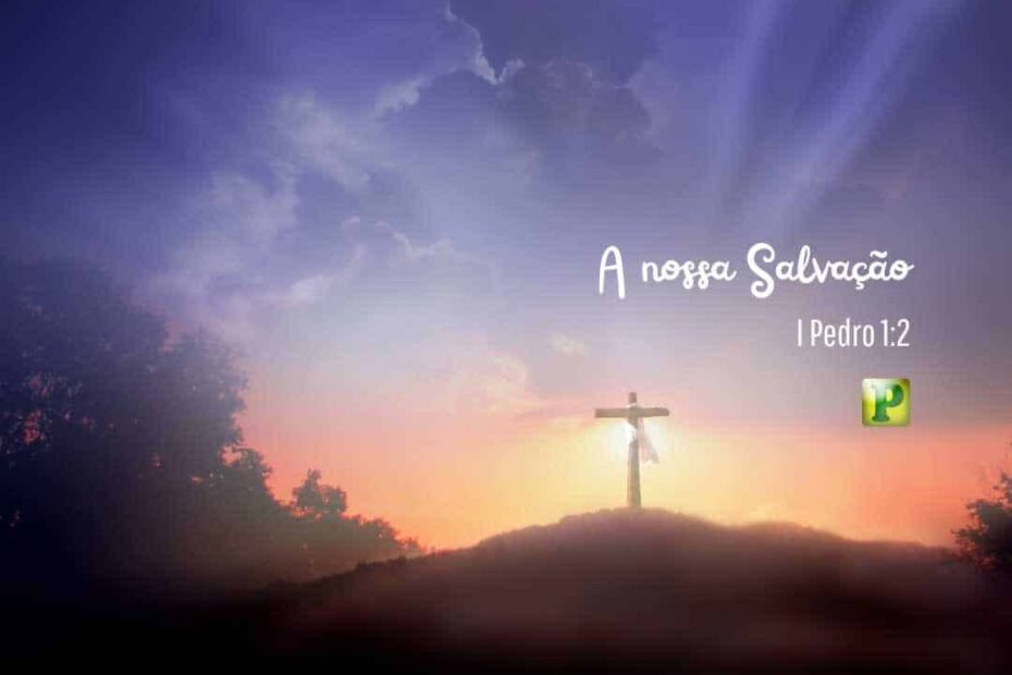 A Nossa Salvação - I Pedro 1:2