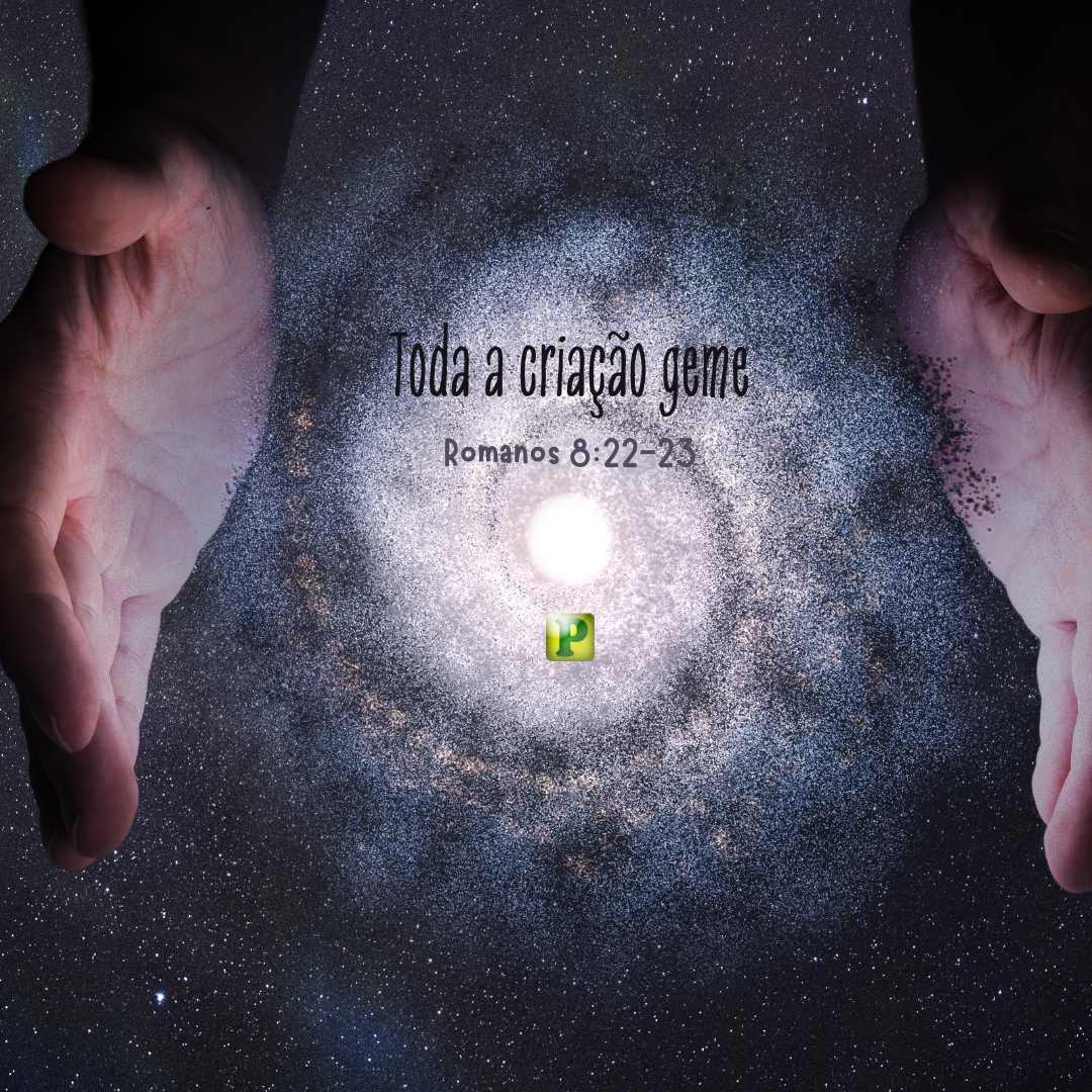 Toda a criação geme - Romanos 8:22-23