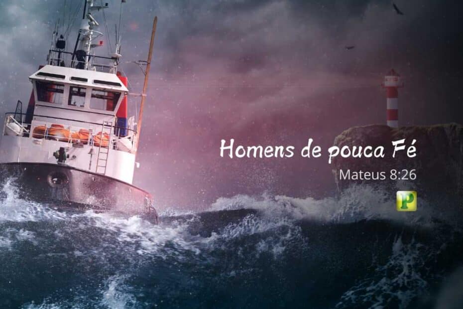Homens de pouca Fé - Mateus 8:26