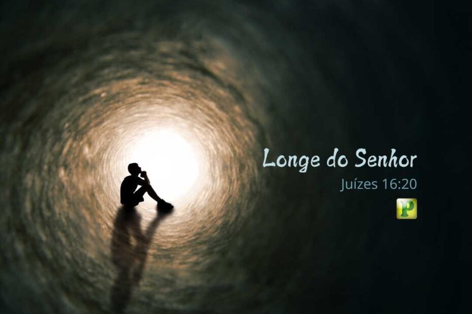 Longe do Senhor - Pregação Textual em Juízes 16:20