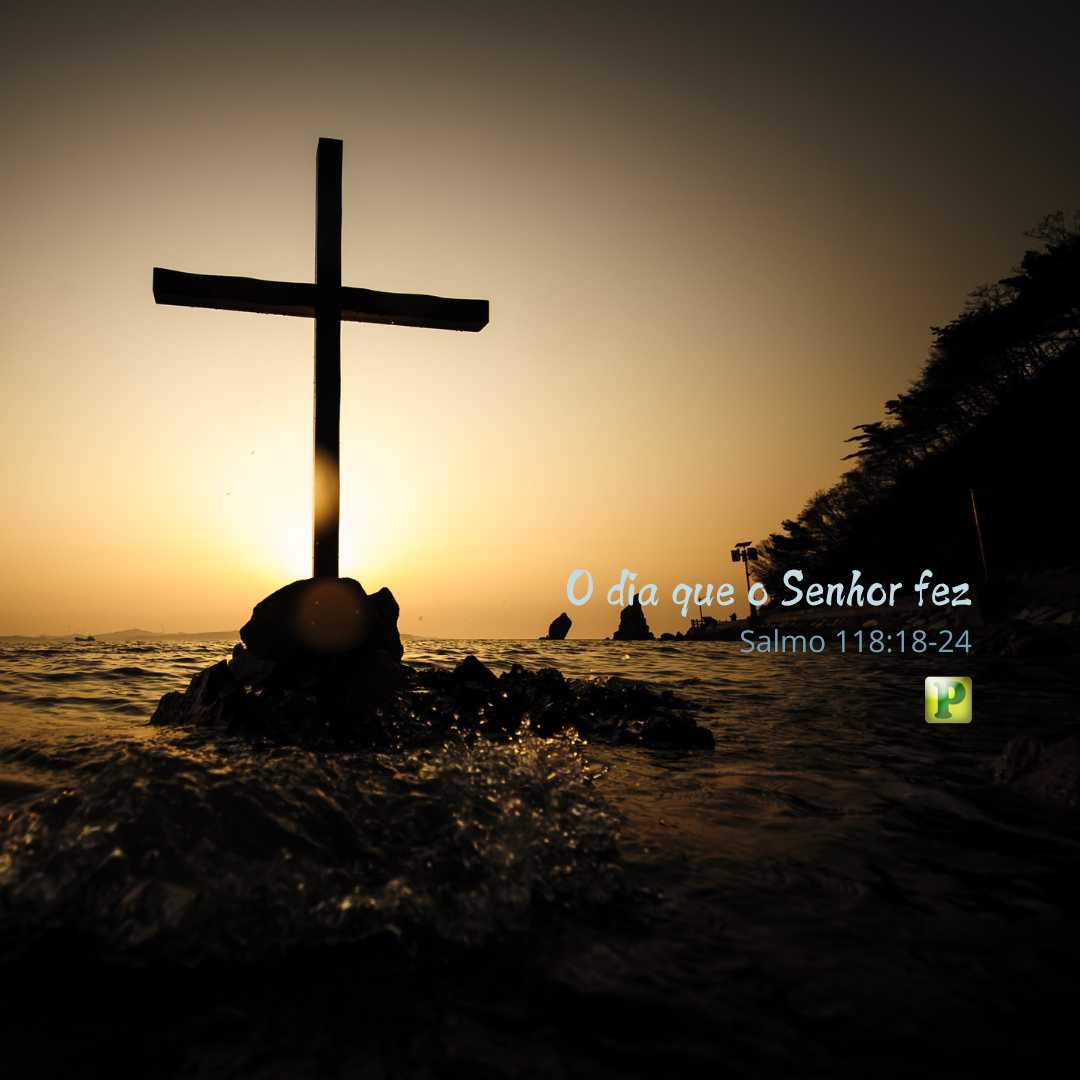 O dia que o Senhor fez -Pregação Expositiva em Salmo 118:18-24