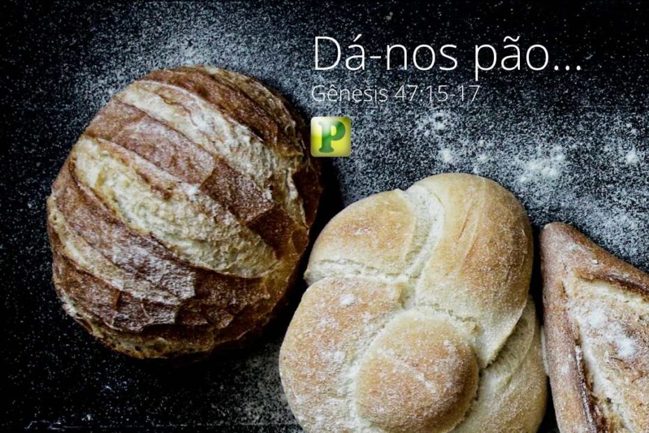 Pregação Temática em Gênesis 47:15-17 - Dá-nos pão...