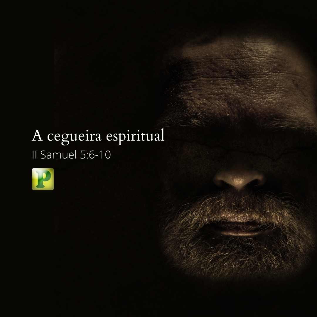 A cegueira espiritual - Pregação Textual em 2 Samuel 5:6-10