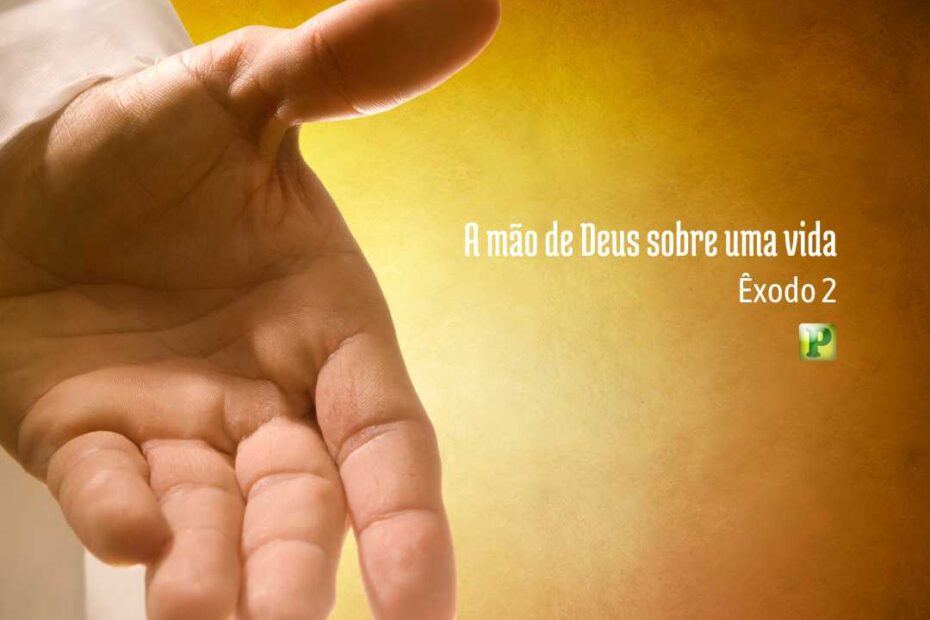 A mão de Deus - Pregação Expositiva em Êxodo 2:1-25