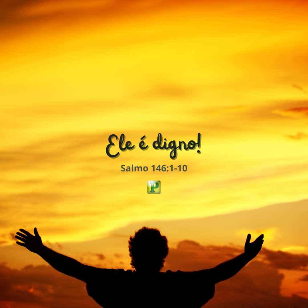 Ele é digno! - Salmo 146:1-10