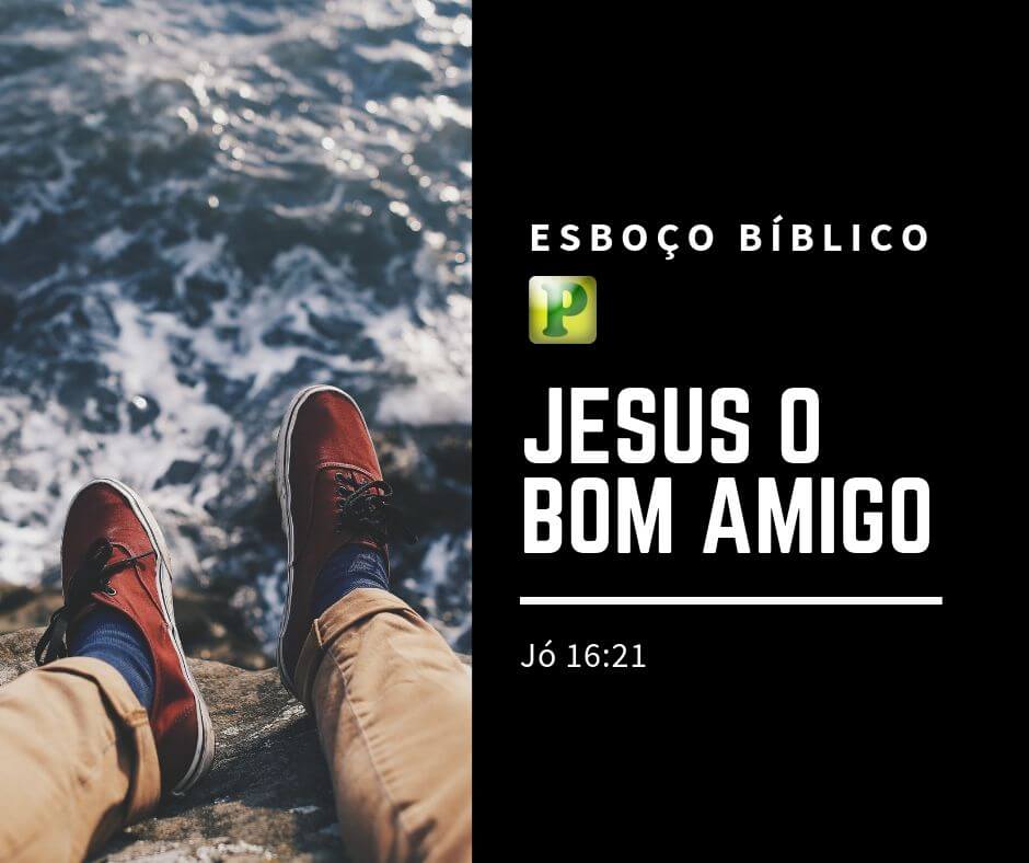 Jesus o bom amigo - Esboço de Pregação Textual em Jó 16:21