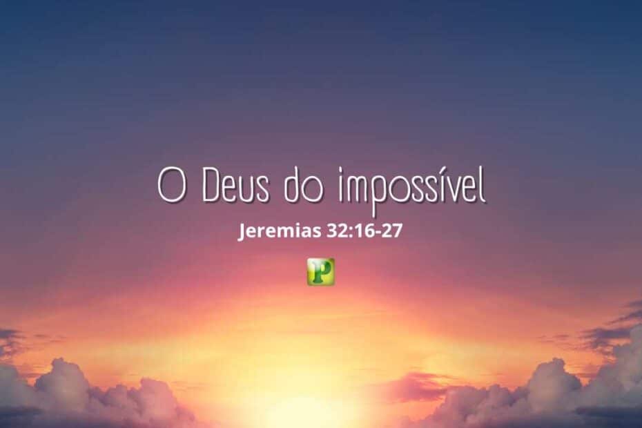 O Deus do impossível - Jeremias 32:16-27