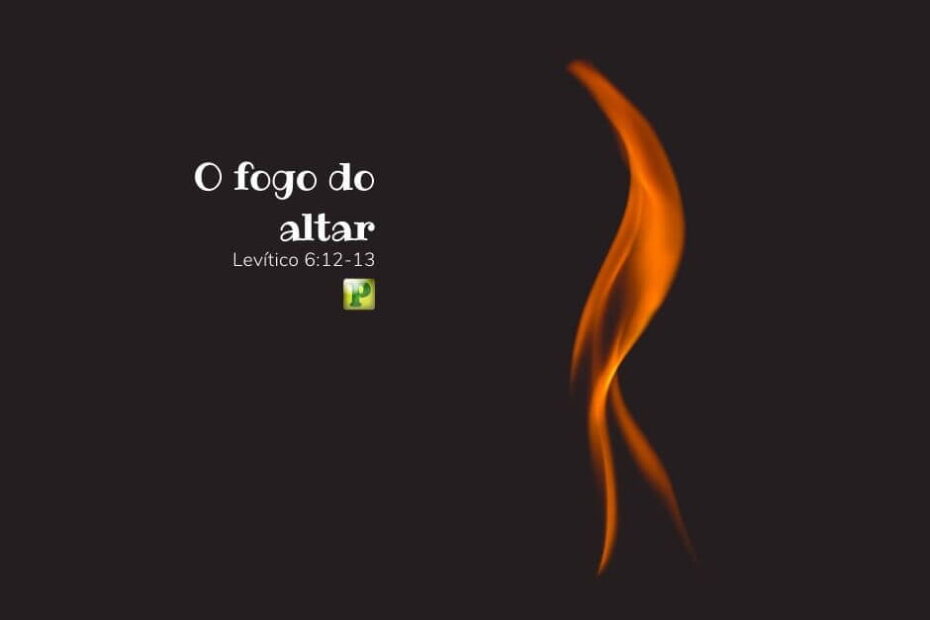 O fogo do altar - Levítico 6:12-13