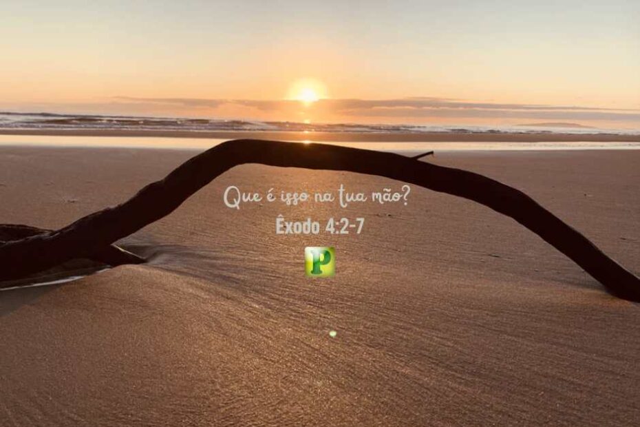 Que é isso na tua mão? - Pregação Expositiva em Êxodo 4:2-7