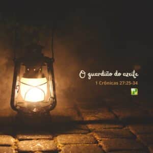 O guardião do azeite - 1 Crônicas 27:25-34