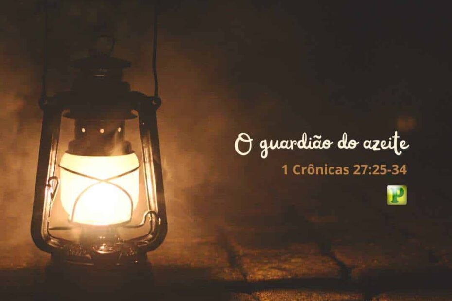 O guardião do azeite - Pregação Expositiva em 1 Crônicas 27:25-34