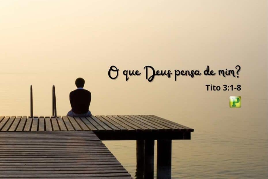 O que Deus pensa de mim? - Tito 3:1-8