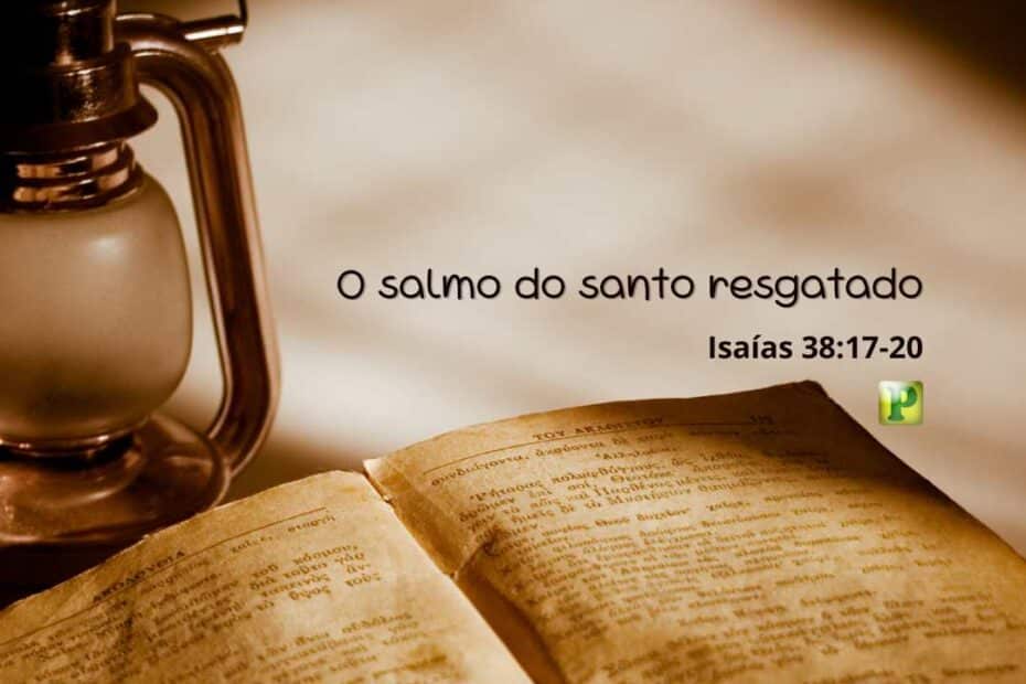 O salmo do santo resgatado - Isaías 38:17-20
