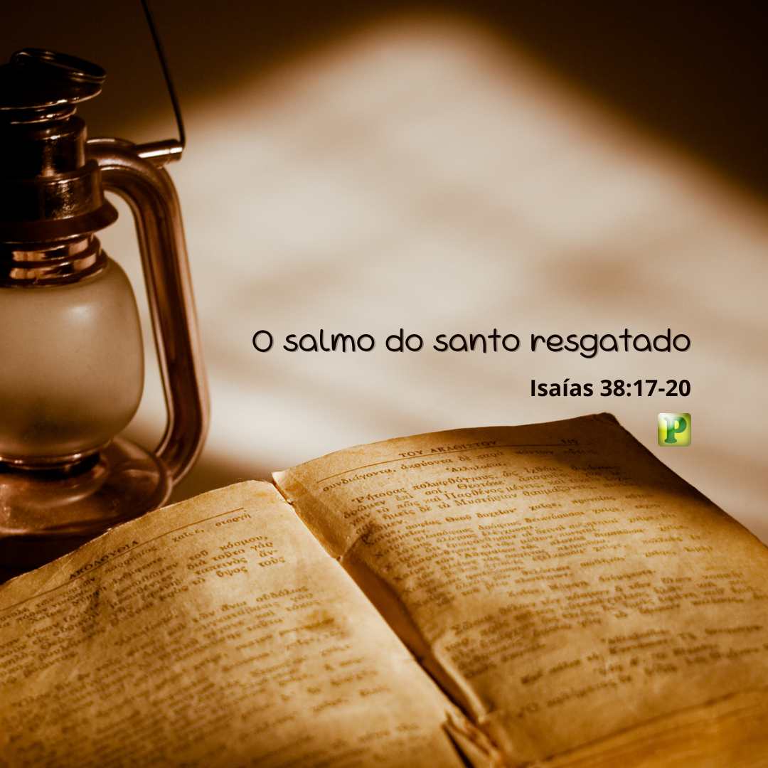 O salmo do santo resgatado - Isaías 38:17-20