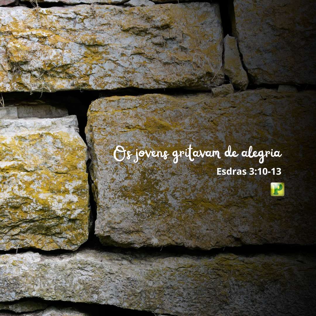 Os jovens gritavam de alegria - Pregação Expositiva em Esdras 3:10-13