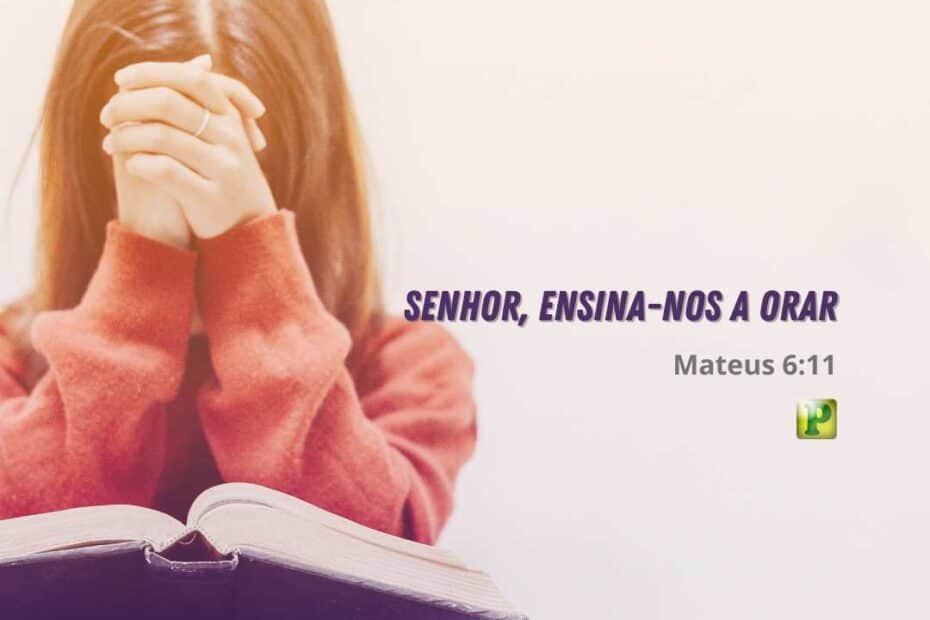 Senhor, ensina-nos a Orar - Mateus 6:11