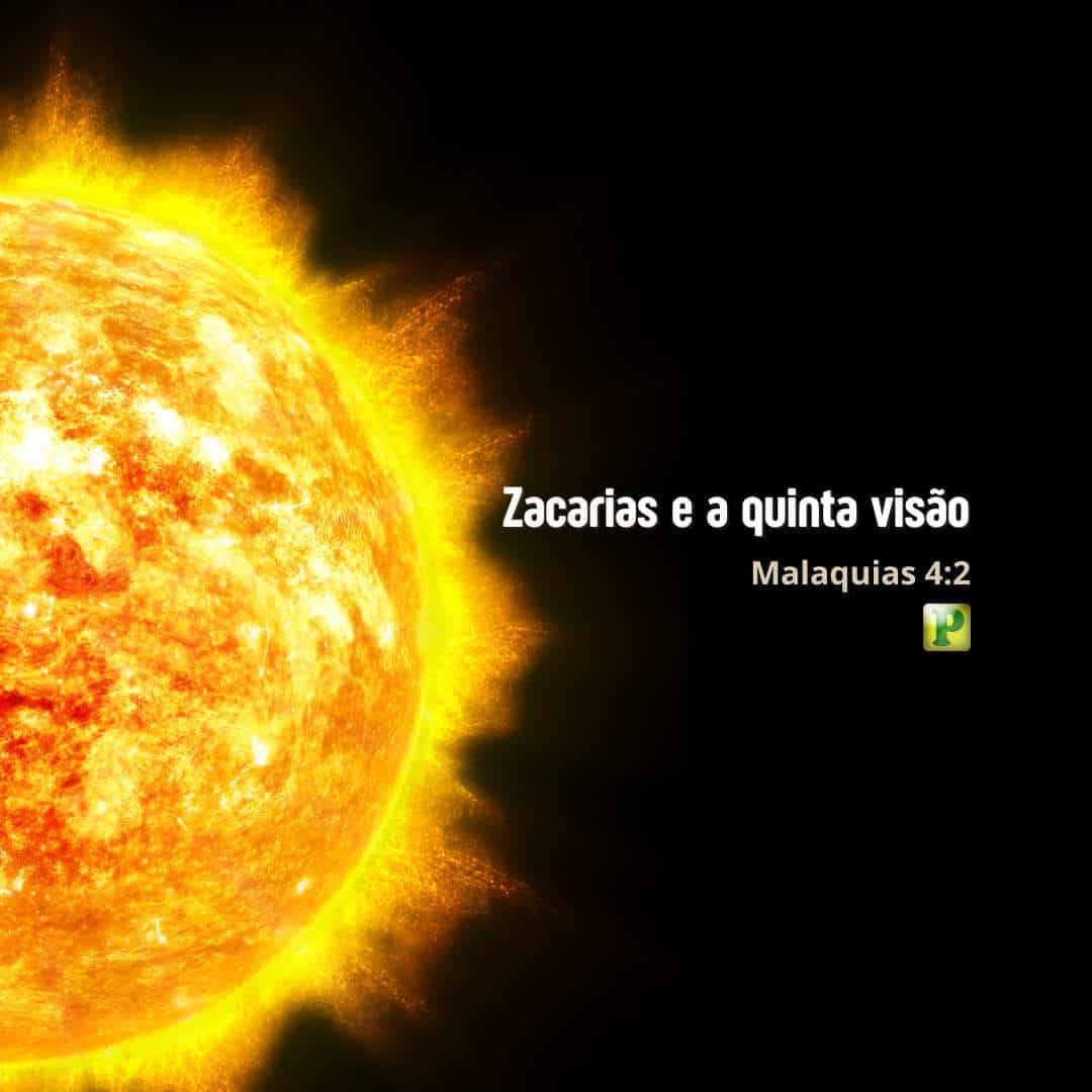Zacarias e a quinta visão - Malaquias 4:2