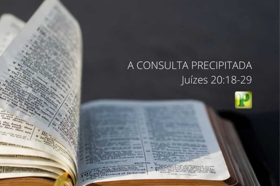A consulta precipitada - Pregação Expositiva em Juízes 20:18-29