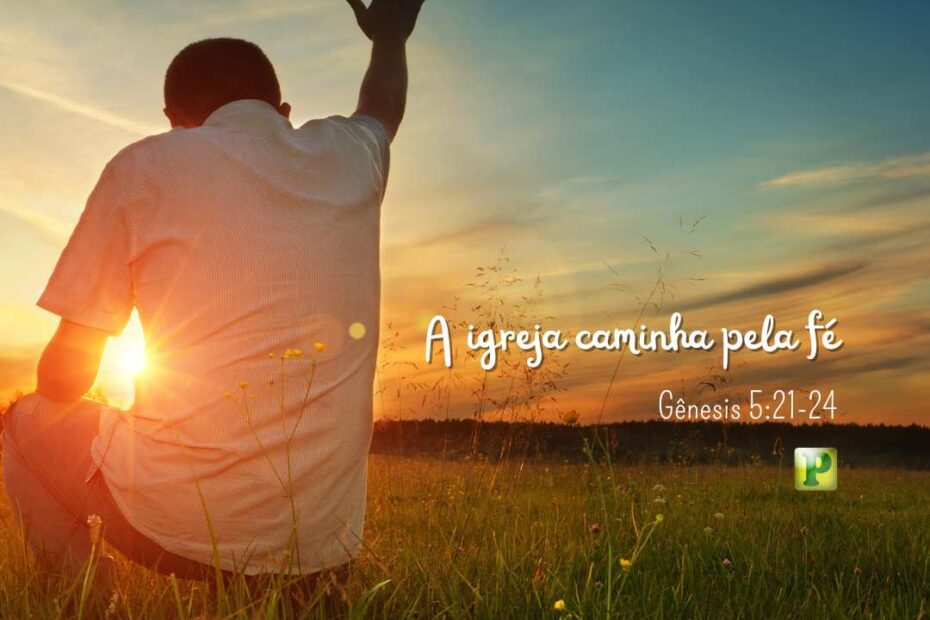 A igreja caminha pela fé - Gênesis 5:21-24