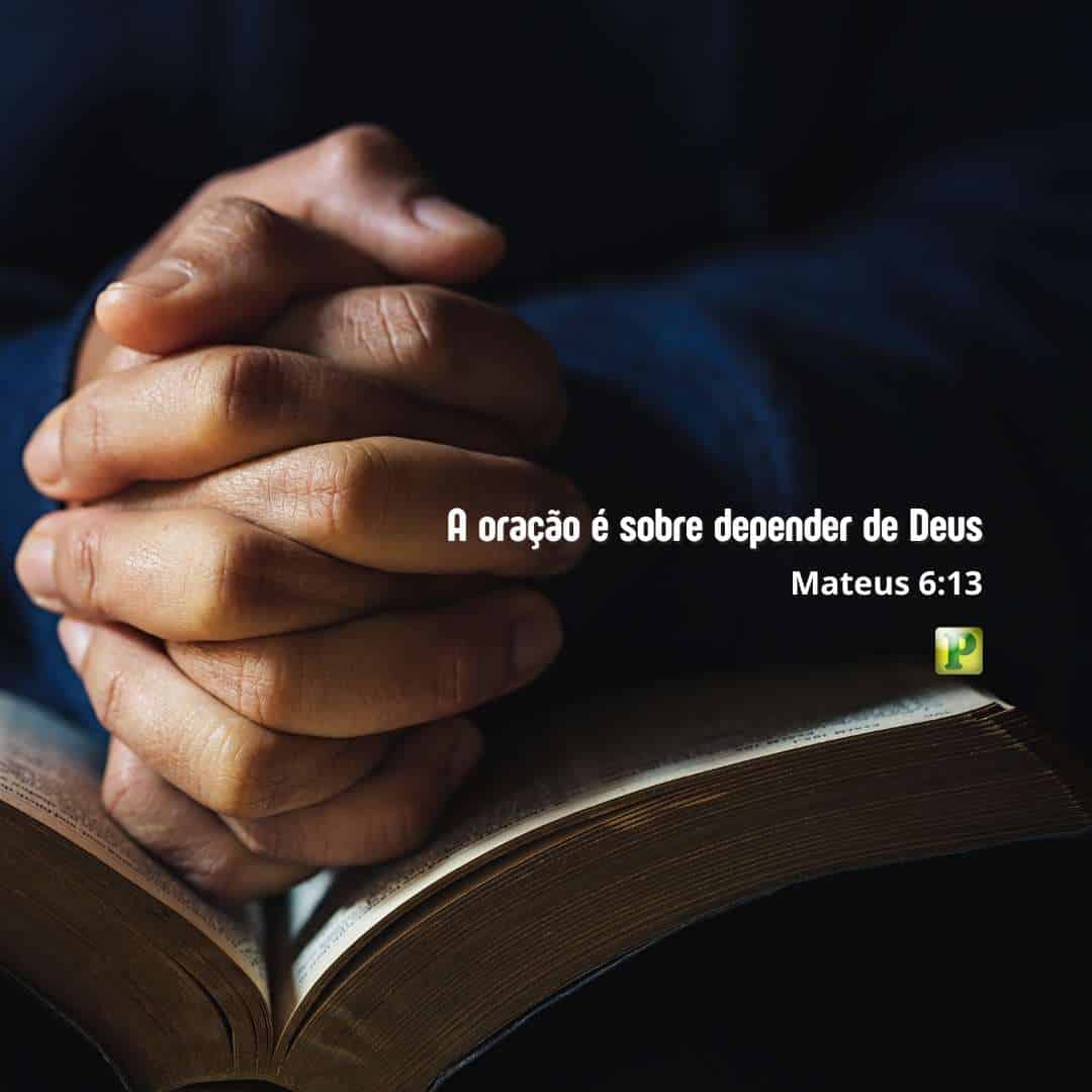 A oração é sobre depender de Deus - Mateus 6:13
