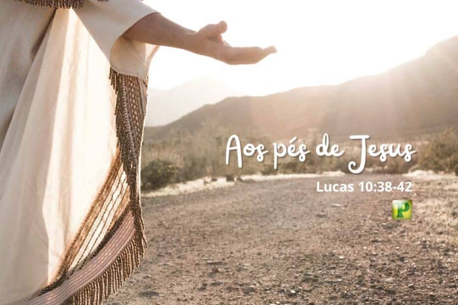 Aos pés de Jesus - Lucas 10:38-42