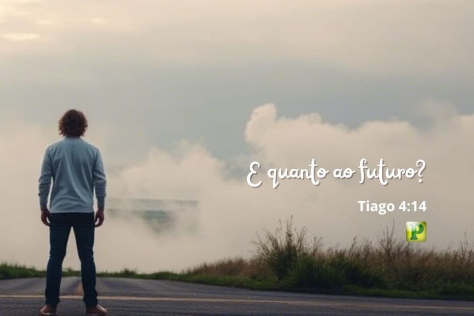 E quanto ao futuro? -Tiago 4:14