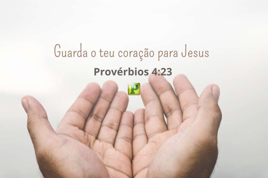 Guarda o teu coração para Jesus - Provérbios 4:23