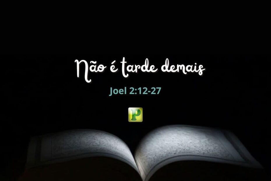 Não é tarde demais - Joel 2:12-27