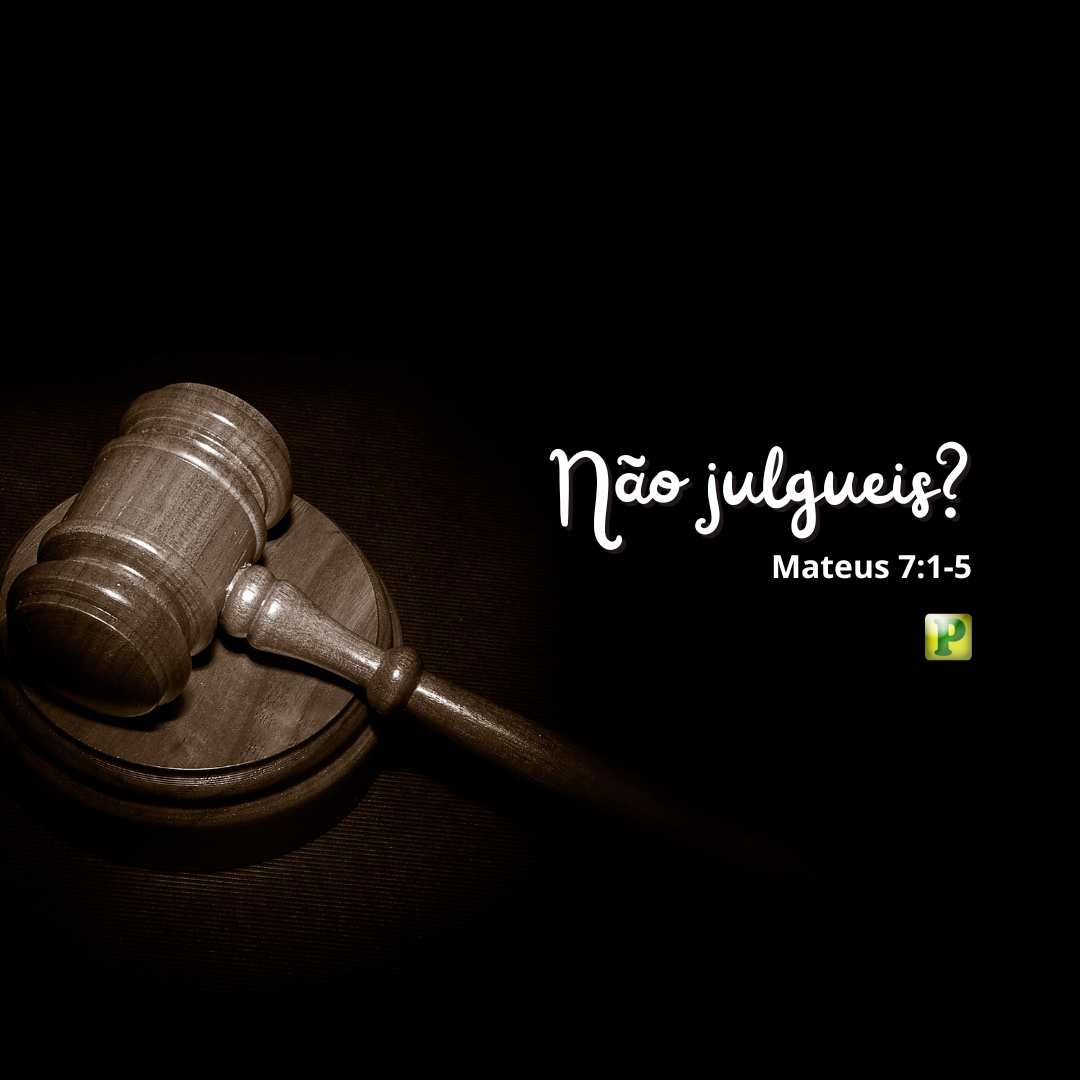 Não julgueis? - Mateus 7:1-5