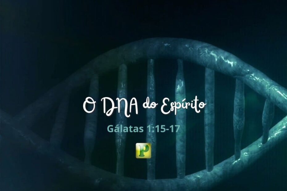 O DNA do Espírito - Gálatas 1:15-17