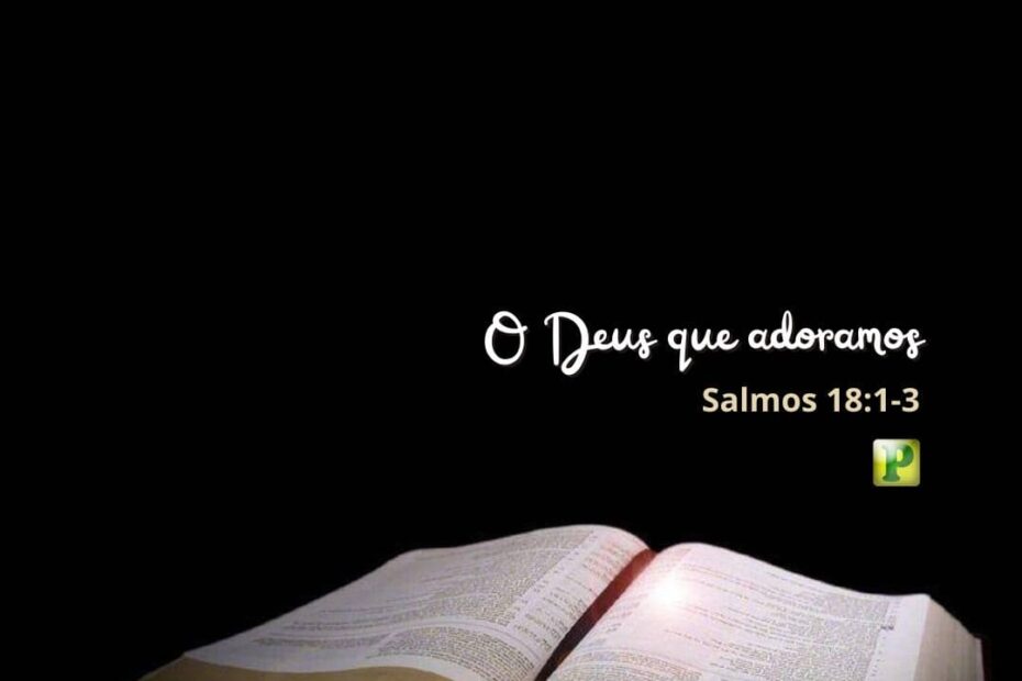 O Deus que adoramos - Salmos 18:1-3