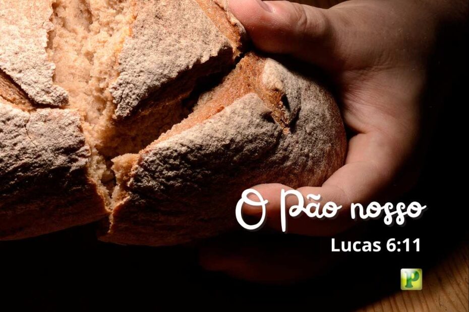 O Pão nosso - Lucas 6:11
