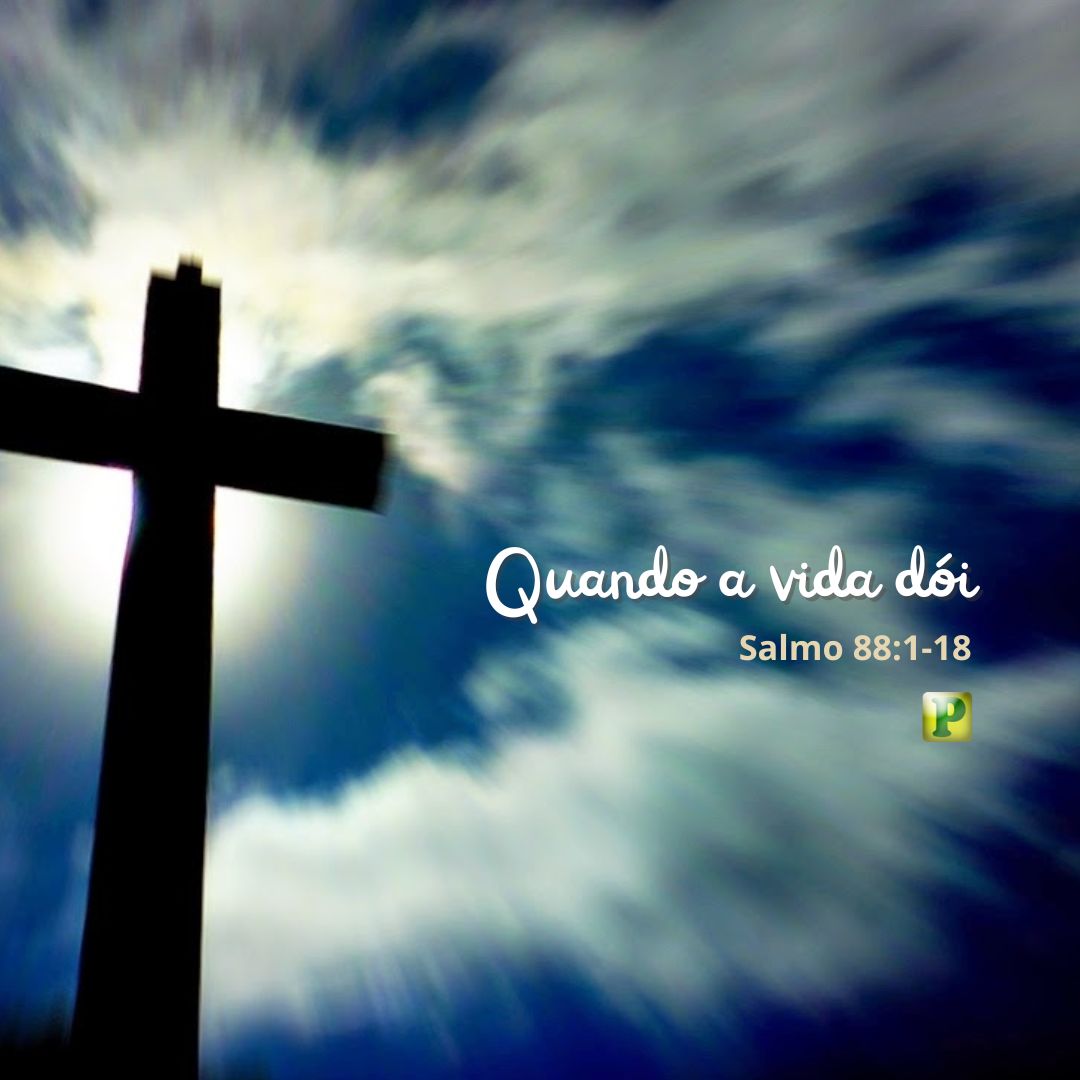 Quando a vida dói - Salmo 88:1-18