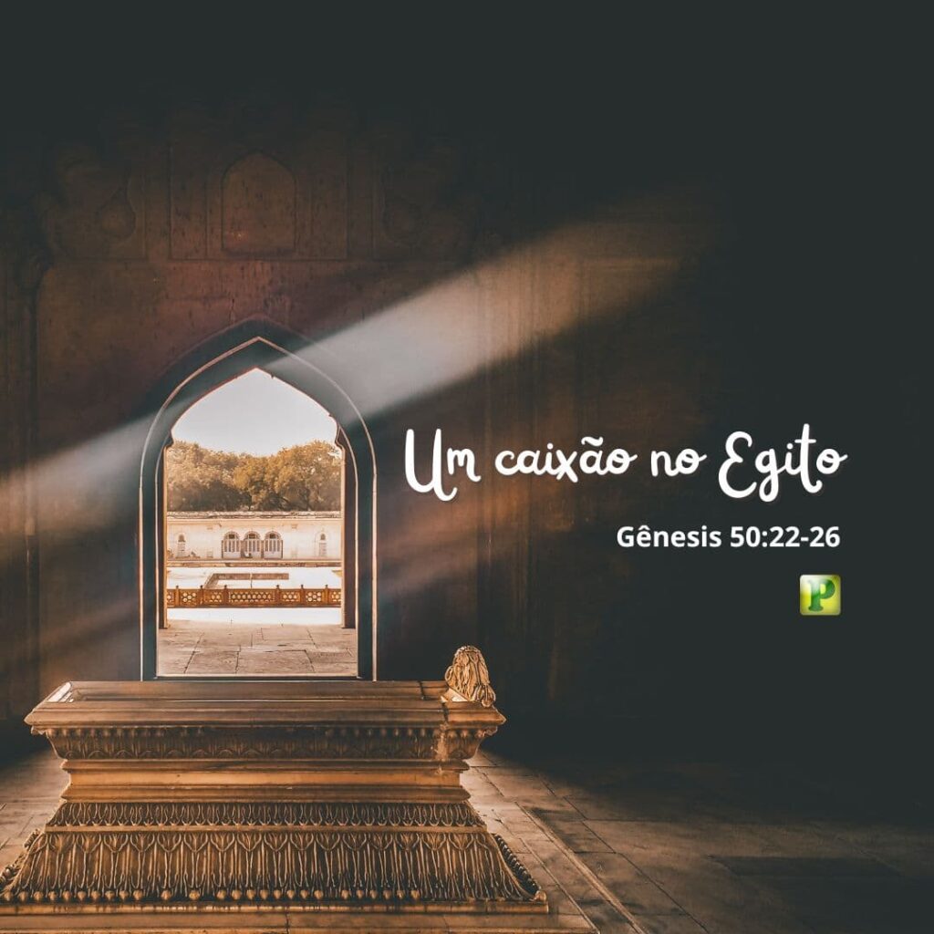 Um caixão no Egito - Gênesis 50:22-26