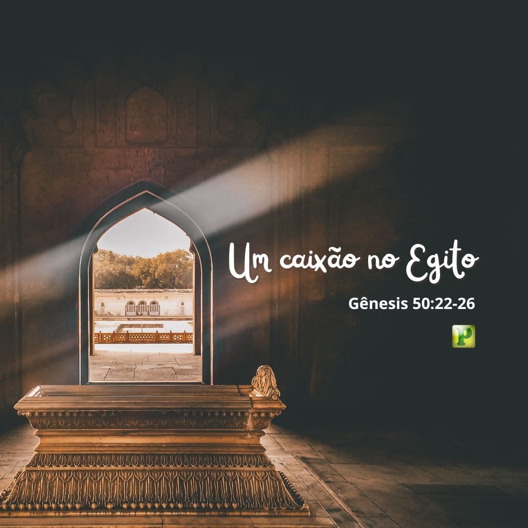 Um caixão no Egito - Gênesis 50:22-26
