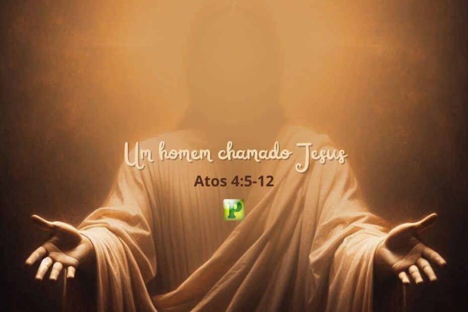 Um homem chamado Jesus - Atos 4:5-12