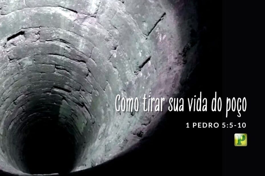 Como tirar sua vida do poço - 1 Pedro 5:5-10