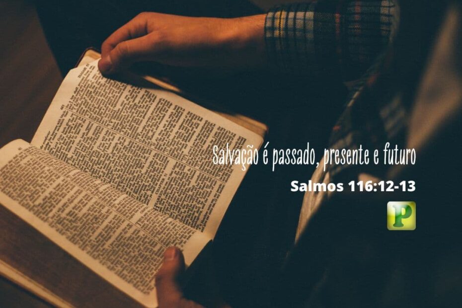 Salvação é passado, presente e futuro - Salmos 116:12-13