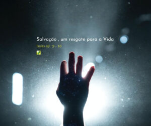 Salvação, um resgate para a vida – Isaías 49:9-10
