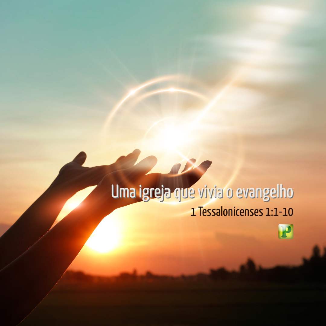 Uma igreja que vivia o evangelho - 1 Tessalonicenses 1:1-10