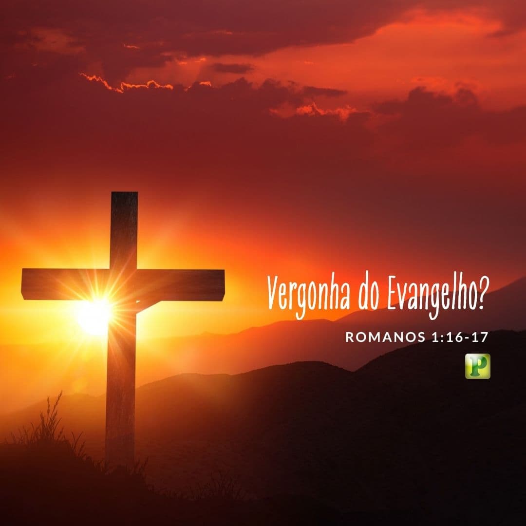 Vergonha do Evangelho? - Romanos 1:16-17